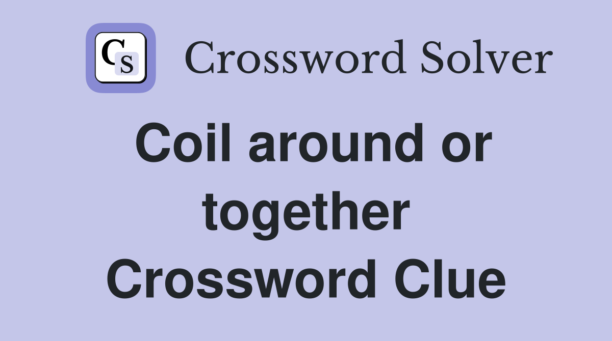 Coil around or together Crossword Clue