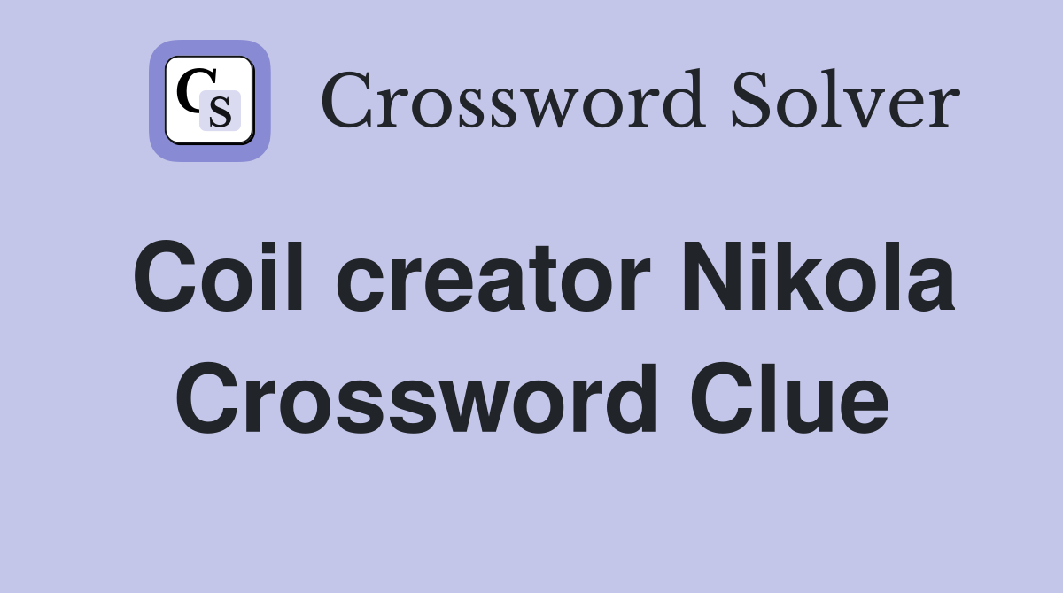 Coil creator Nikola Crossword Clue