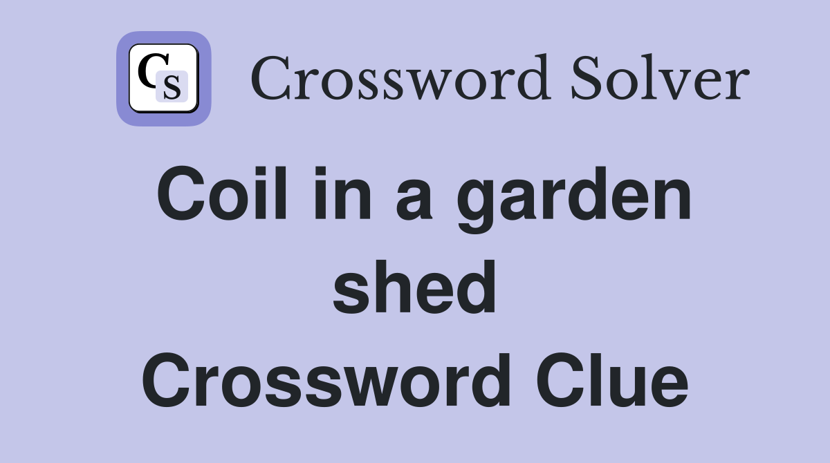 Coil in a garden shed Crossword Clue