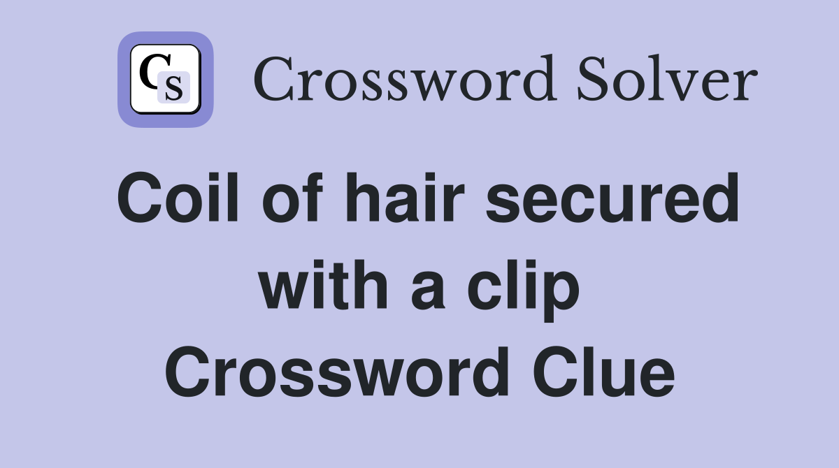 Coil of hair secured with a clip Crossword Clue