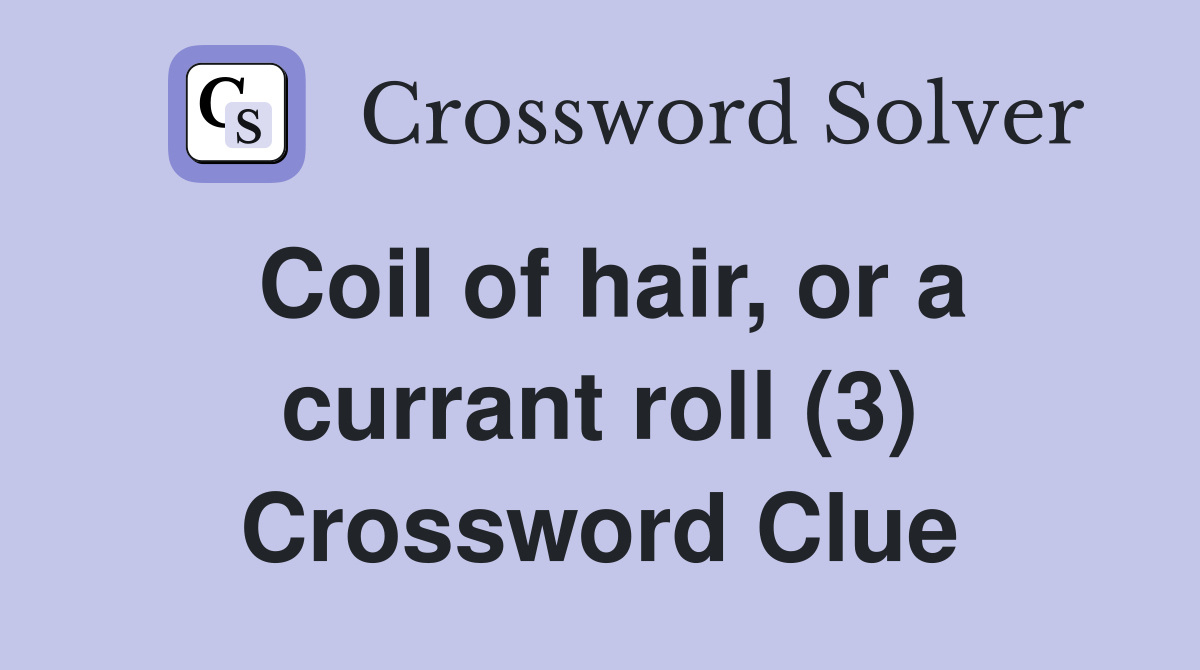 Coil of hair, or a currant roll (3) Crossword Clue
