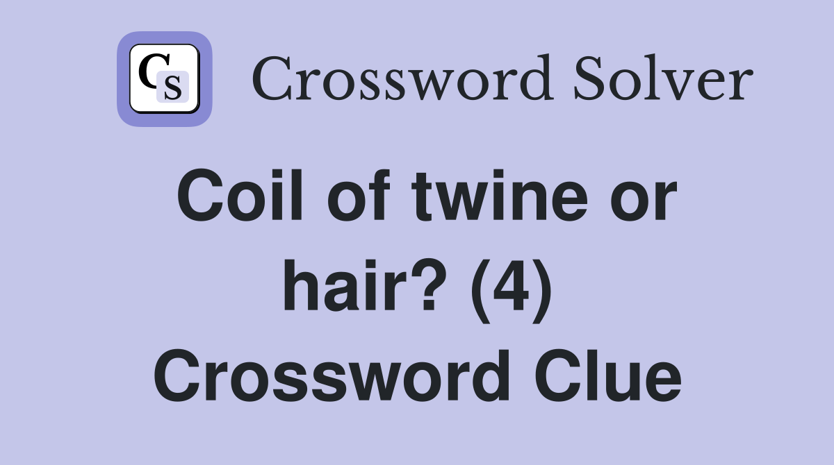 Coil of twine or hair? (4) Crossword Clue