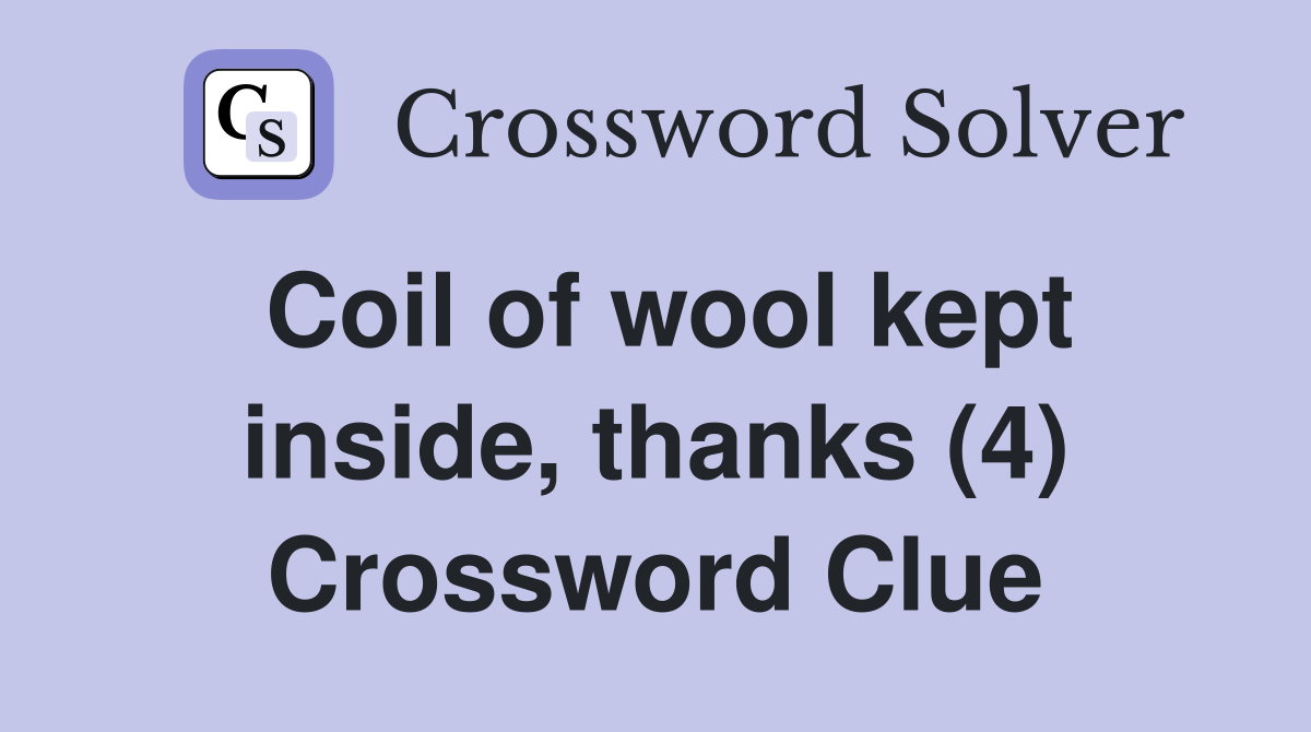Coil of wool kept inside, thanks (4) Crossword Clue