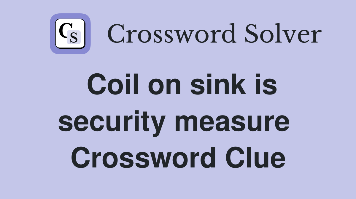 Coil on sink is security measure  Crossword Clue