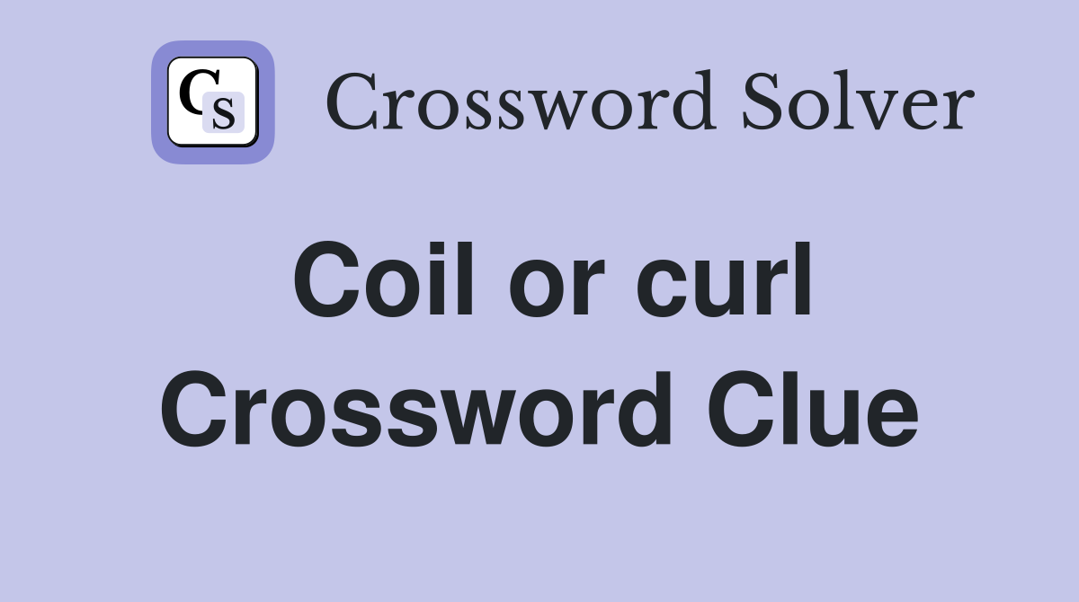 Coil or curl Crossword Clue