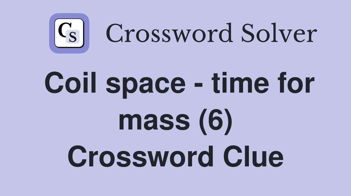 Coil space - time for mass (6) Crossword Clue