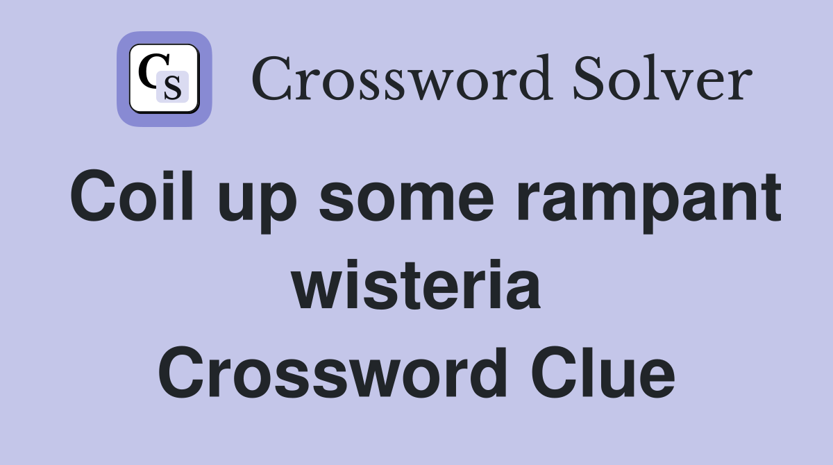 Coil up some rampant wisteria Crossword Clue
