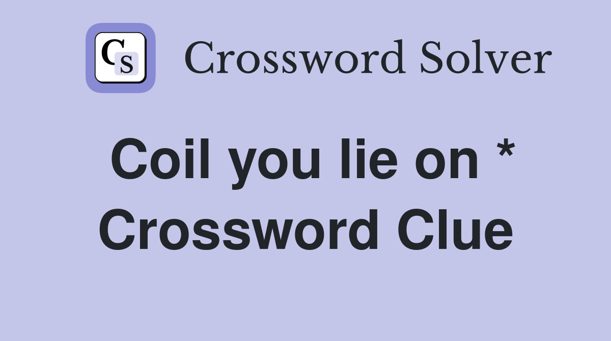 Coil you lie on * Crossword Clue