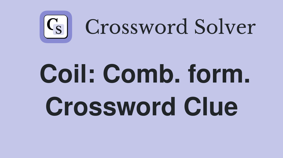 Coil: Comb. form. Crossword Clue