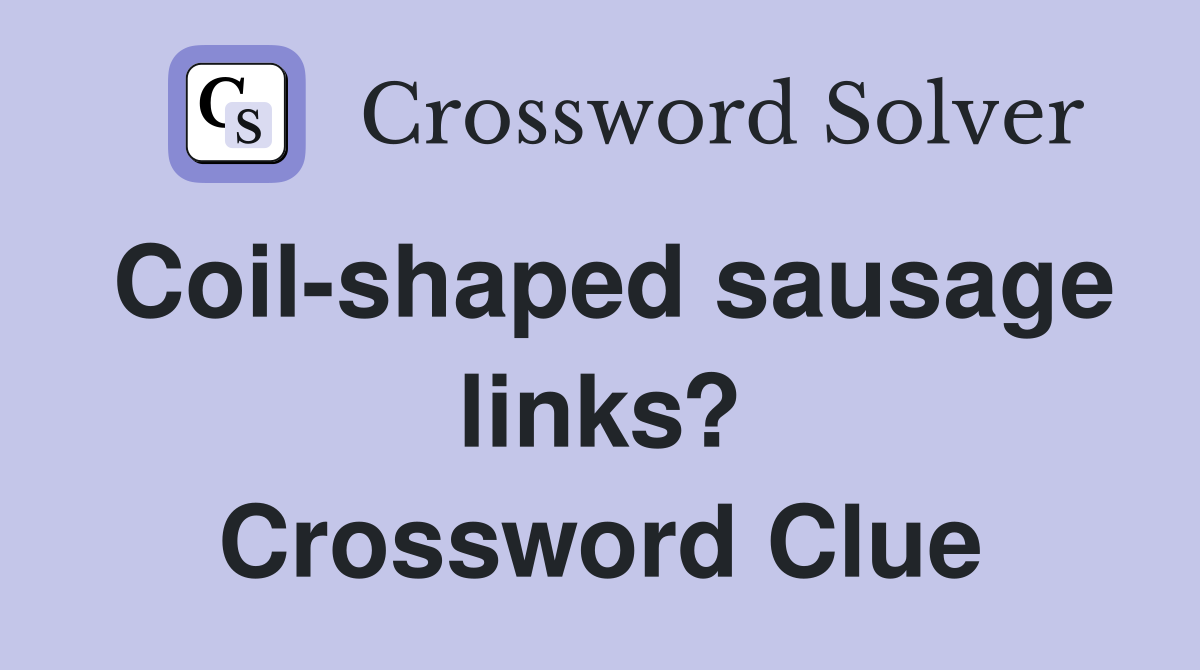 Coil-shaped sausage links? Crossword Clue