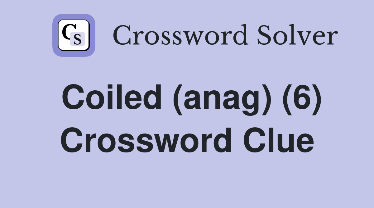 Coiled (anag) (6) Crossword Clue
