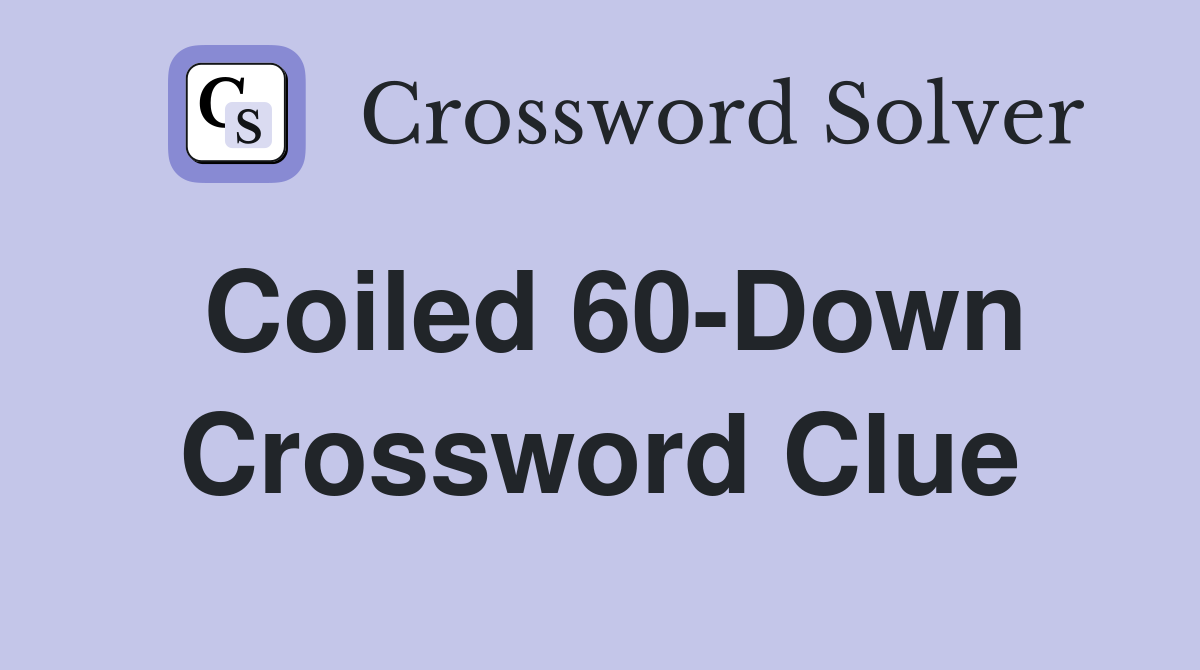 Coiled 60-Down Crossword Clue