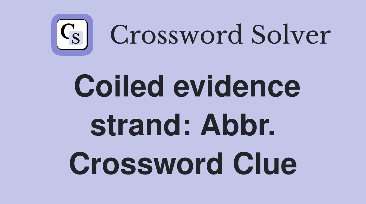 Coiled evidence strand: Abbr. Crossword Clue