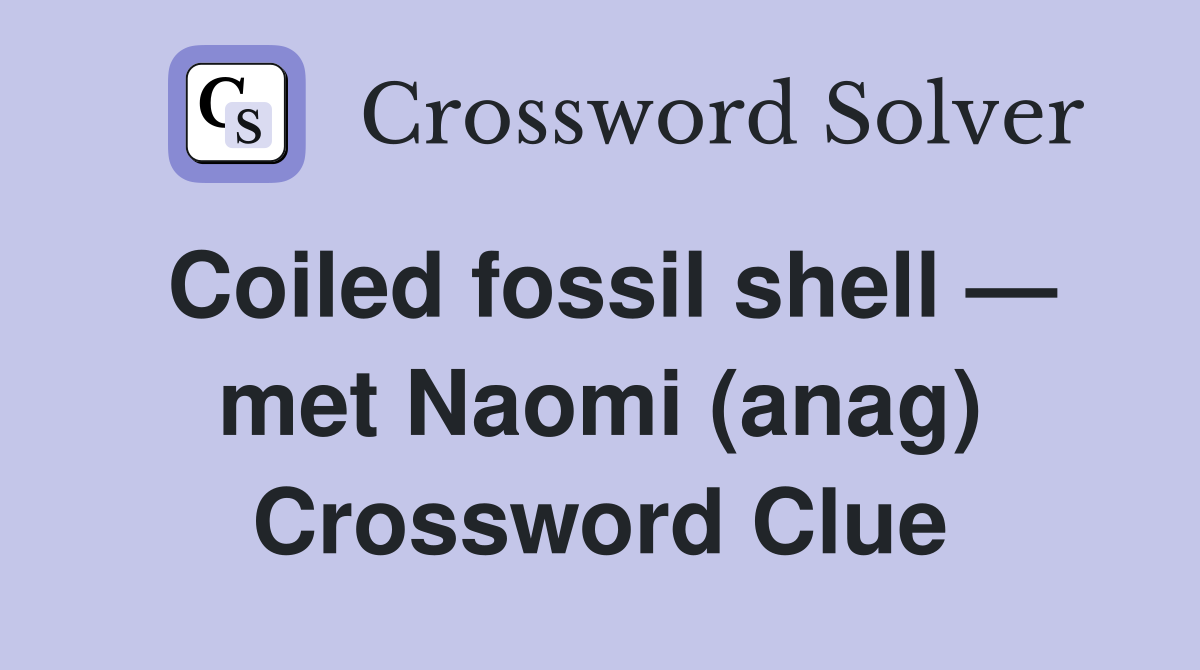 Coiled fossil shell — met Naomi (anag) Crossword Clue