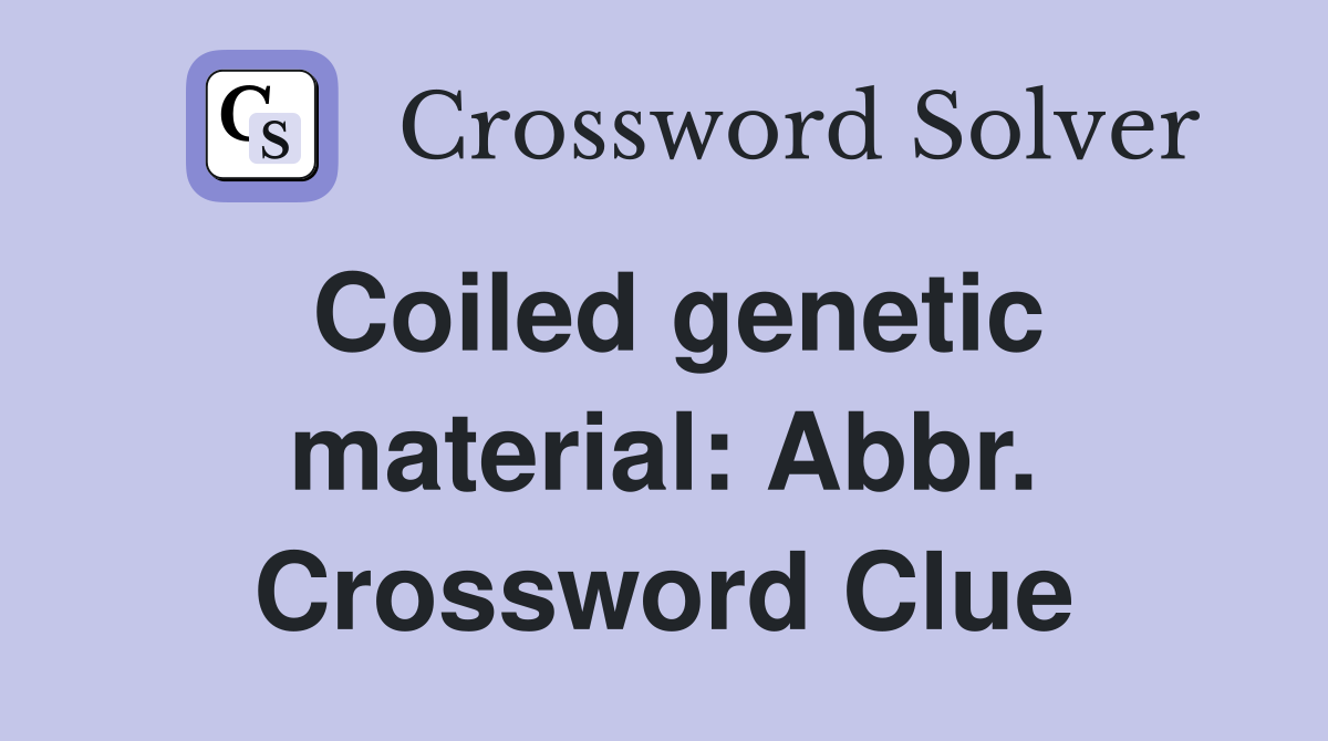 Coiled genetic material: Abbr. Crossword Clue