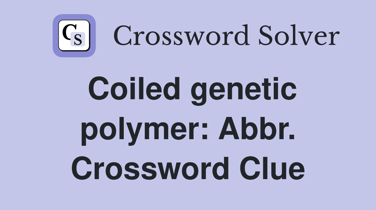 Coiled genetic polymer: Abbr. Crossword Clue