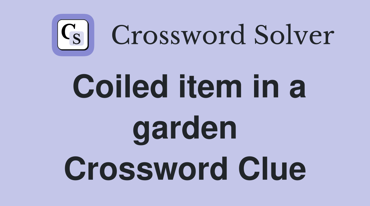 Coiled item in a garden Crossword Clue