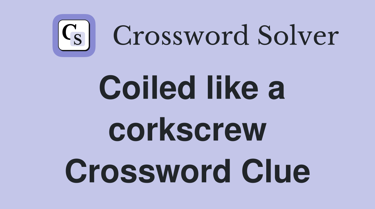 Coiled like a corkscrew Crossword Clue