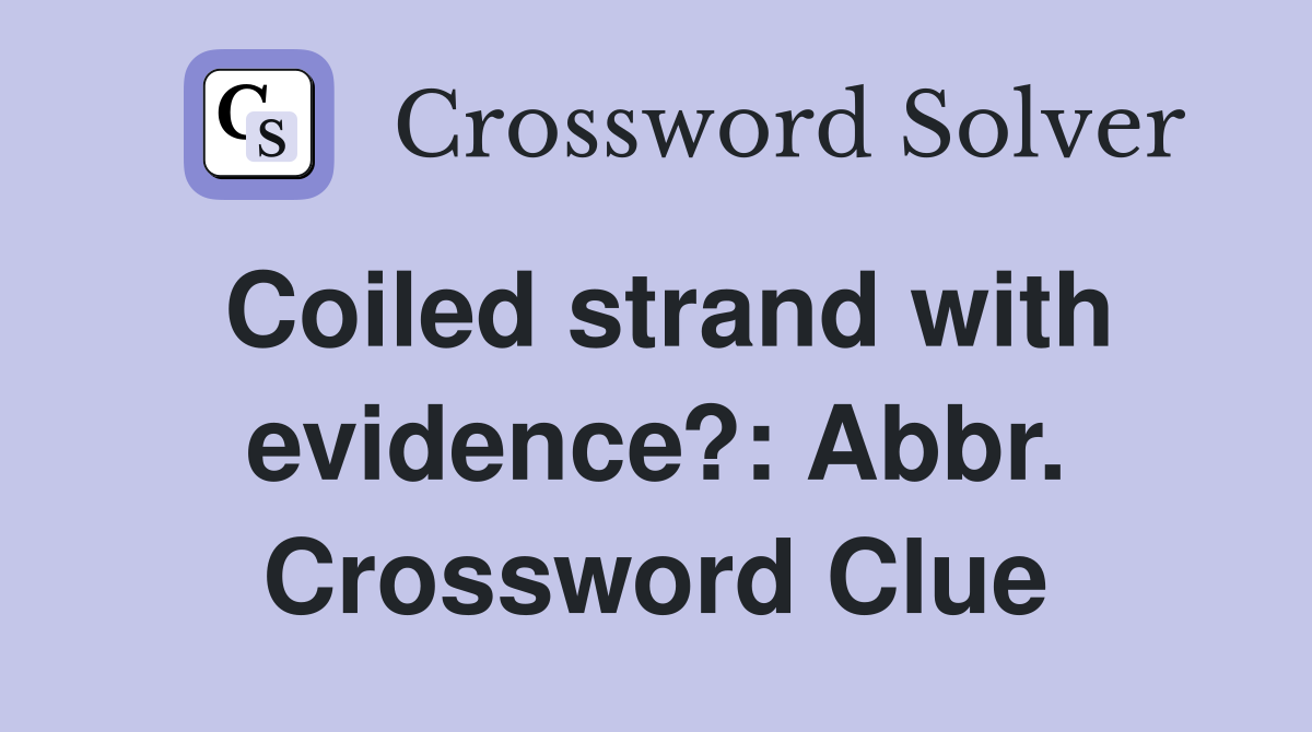 Coiled strand with evidence?: Abbr. Crossword Clue