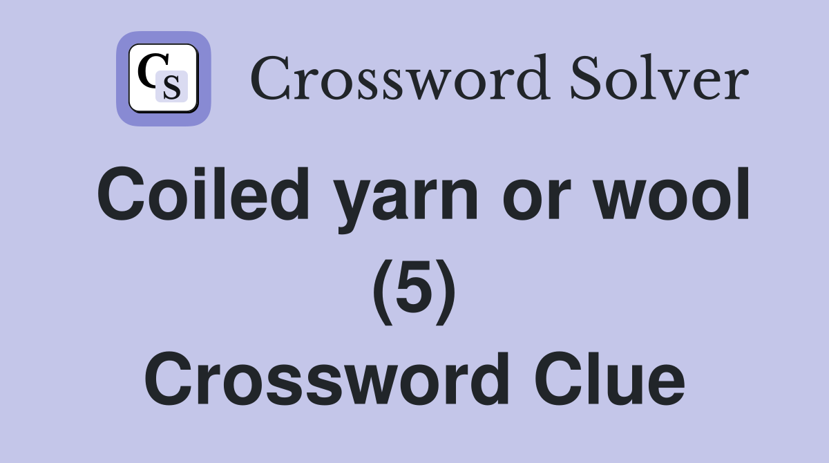 Coiled yarn or wool (5) Crossword Clue