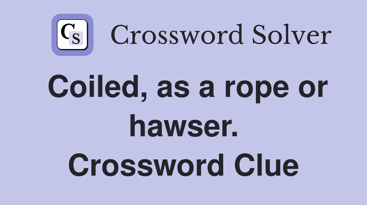 Coiled, as a rope or hawser. Crossword Clue
