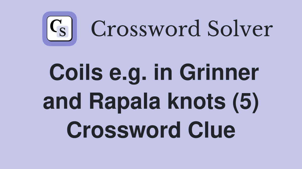 Coils e.g. in Grinner and Rapala knots (5) Crossword Clue