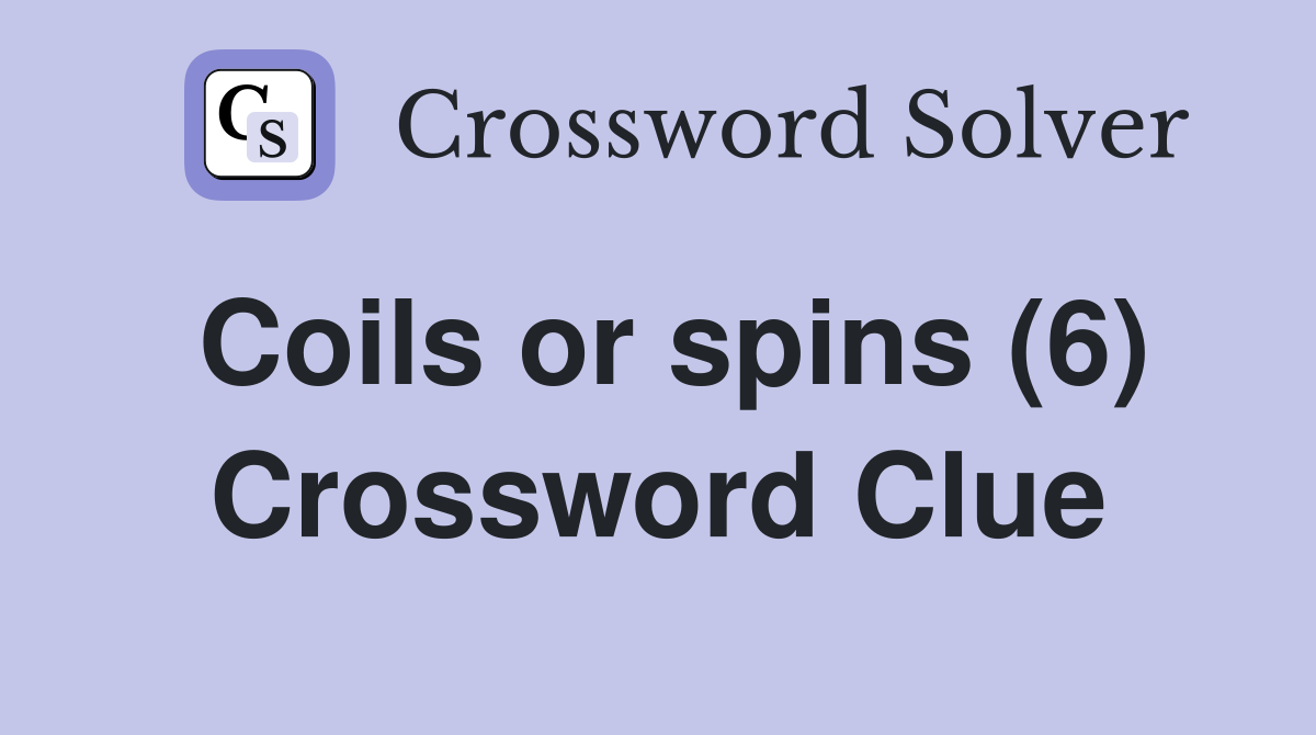 Coils or spins (6) Crossword Clue