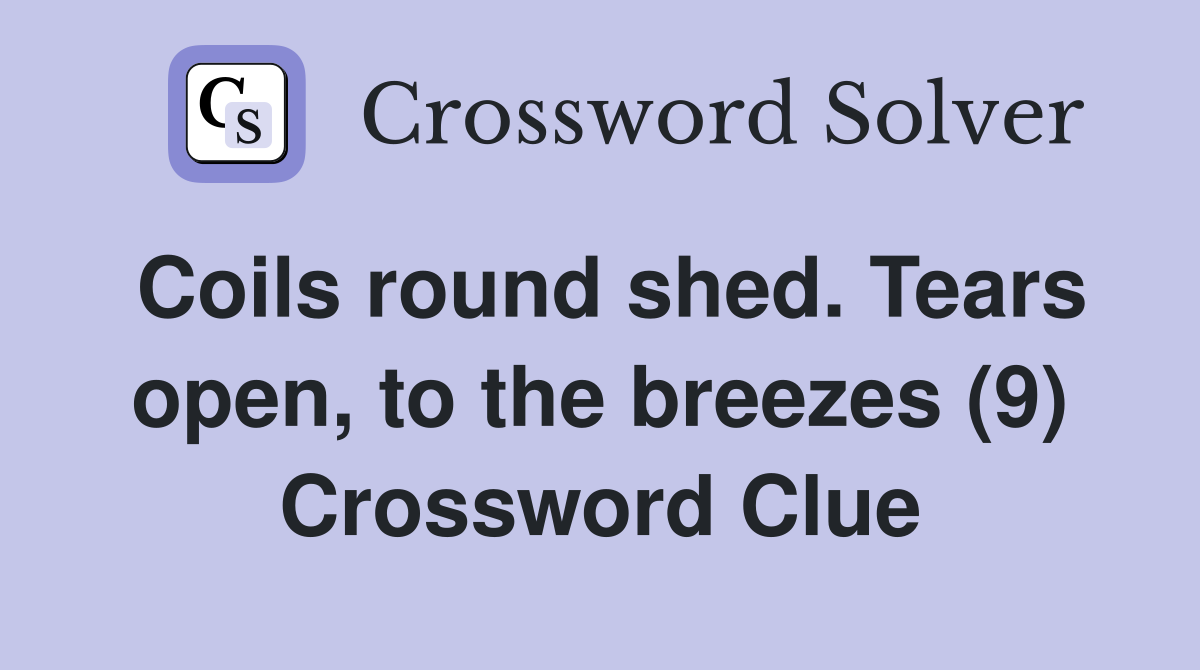 Coils round shed. Tears open, to the breezes (9) Crossword Clue