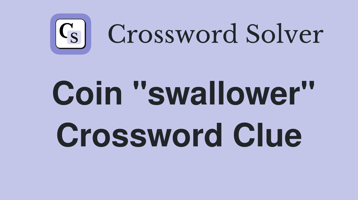 Coin "swallower" Crossword Clue