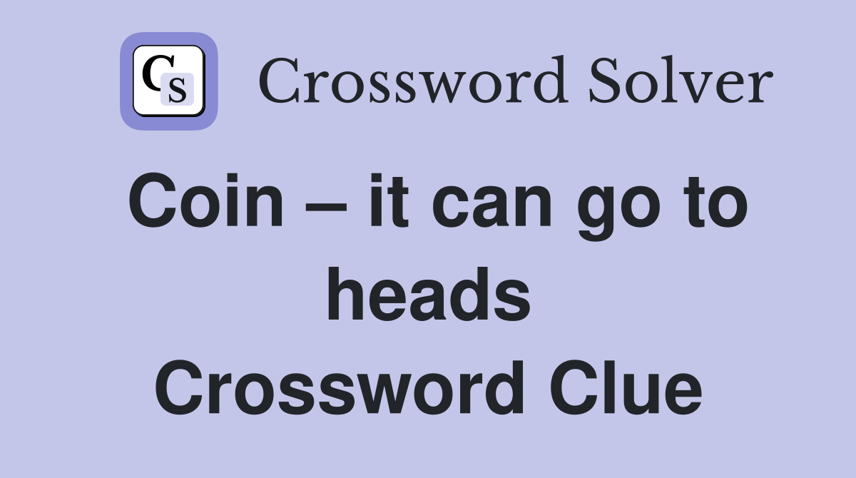 Coin – it can go to heads Crossword Clue