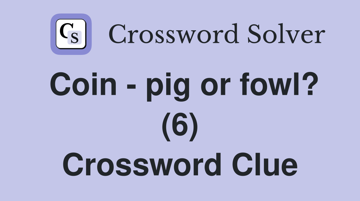 Coin - pig or fowl? (6) Crossword Clue
