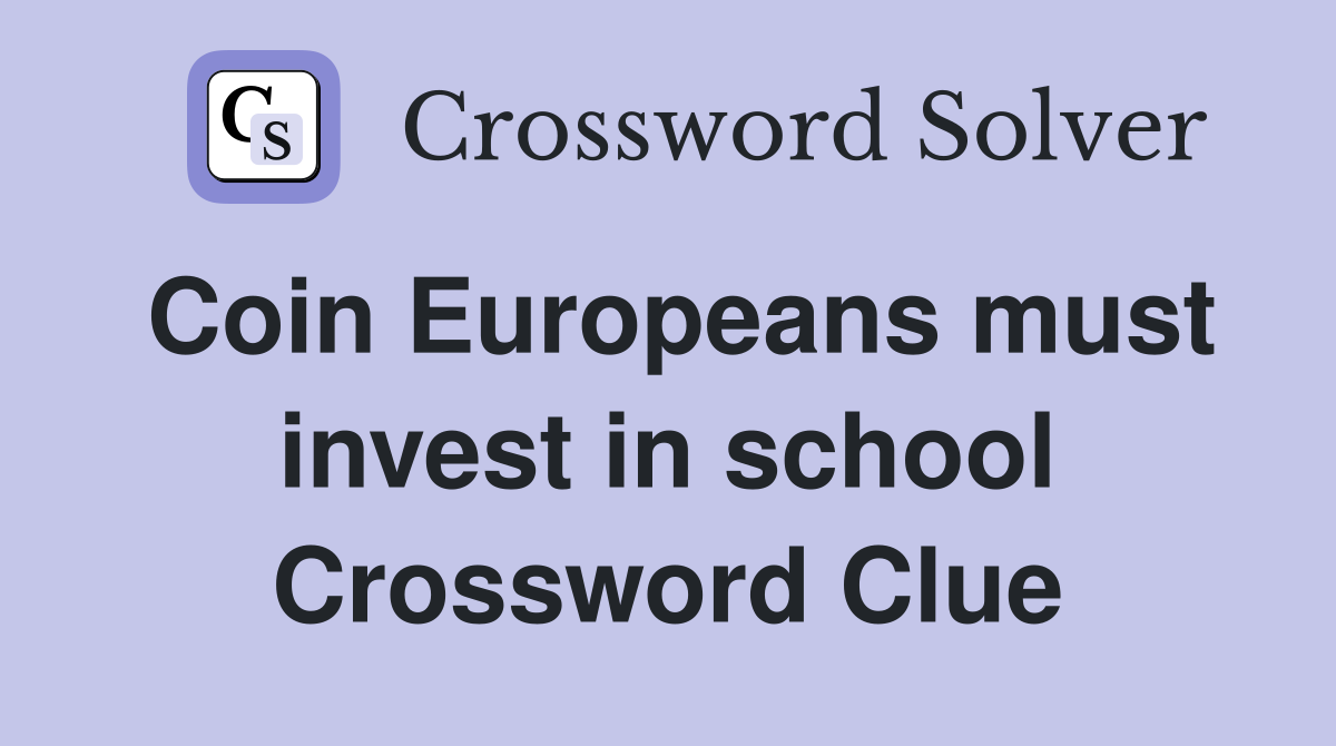 Coin Europeans must invest in school Crossword Clue