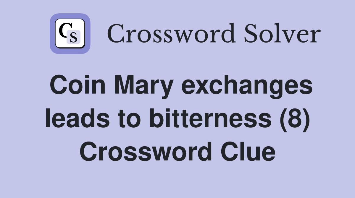 Coin Mary exchanges leads to bitterness (8) Crossword Clue