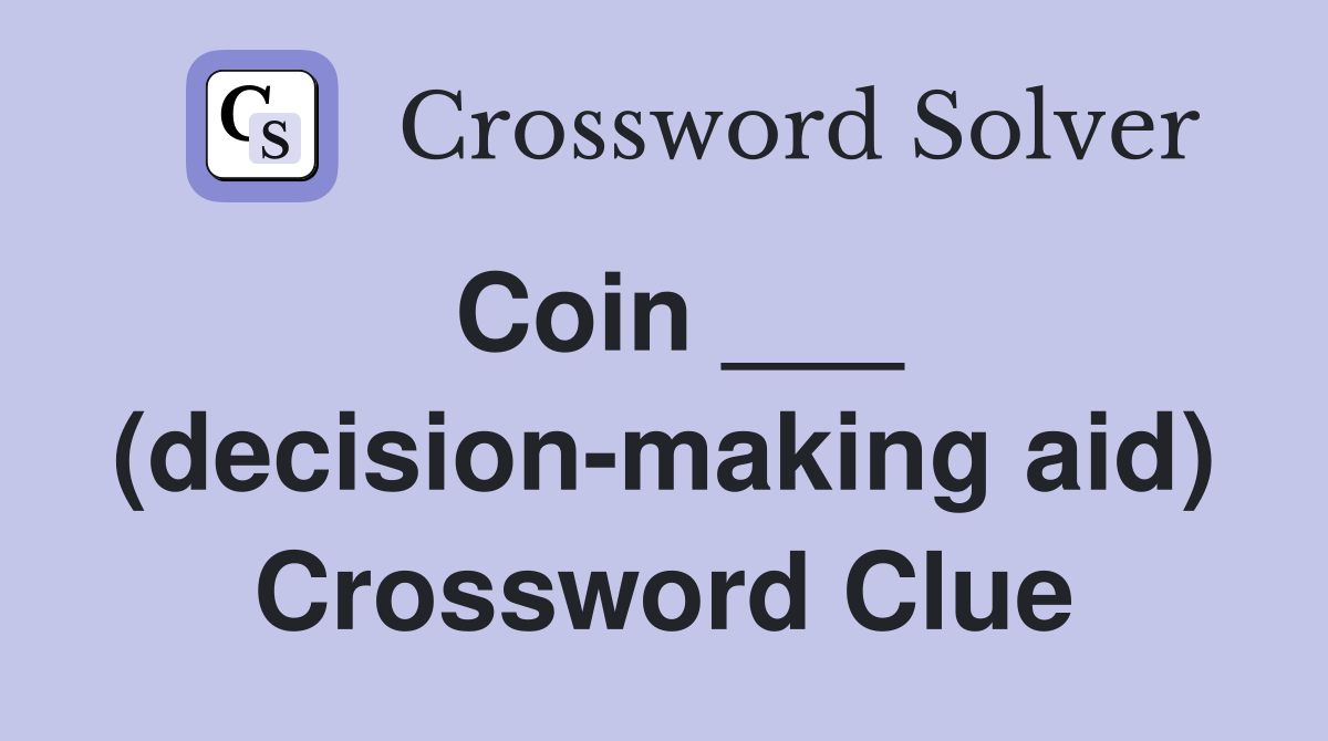Coin ___ (decision-making aid) Crossword Clue