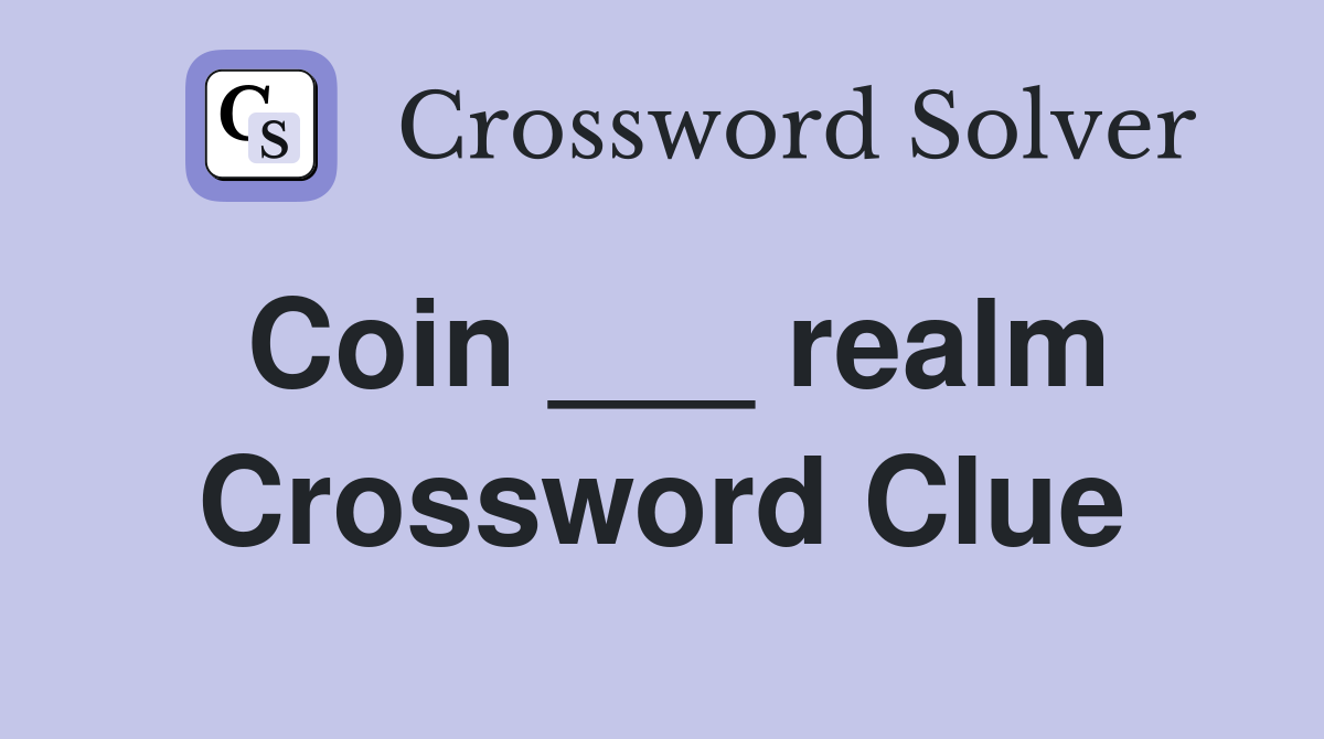 Coin ___ realm Crossword Clue