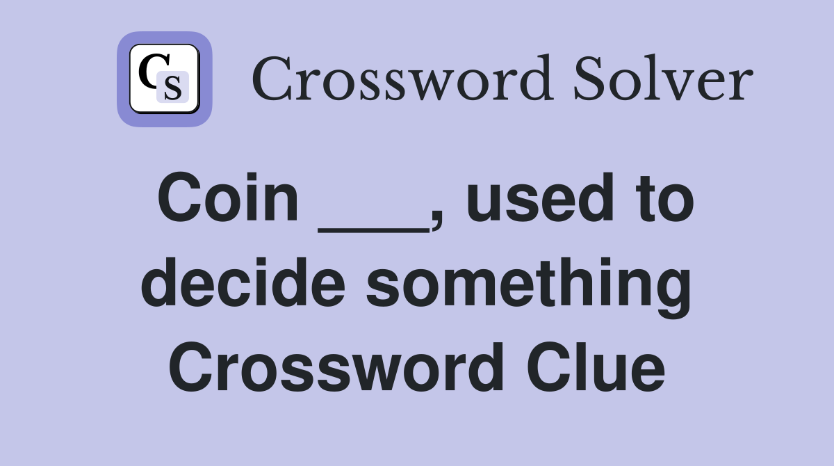 Coin ___, used to decide something Crossword Clue