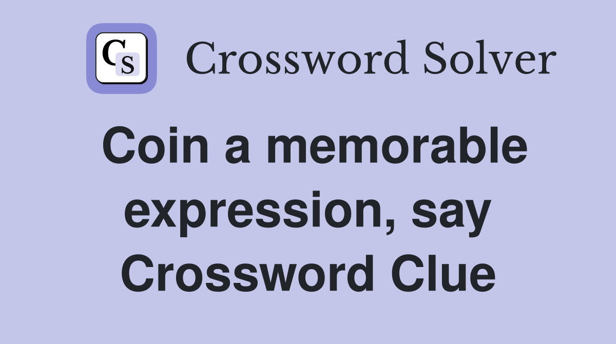Coin a memorable expression, say Crossword Clue