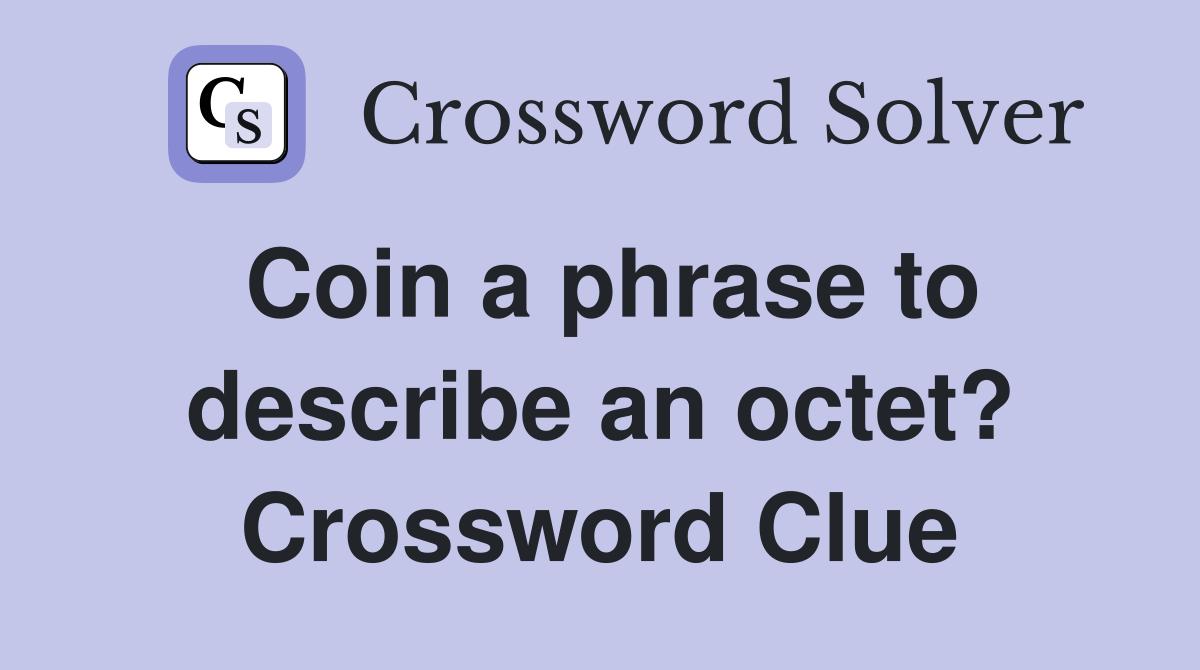 Coin a phrase to describe an octet? Crossword Clue