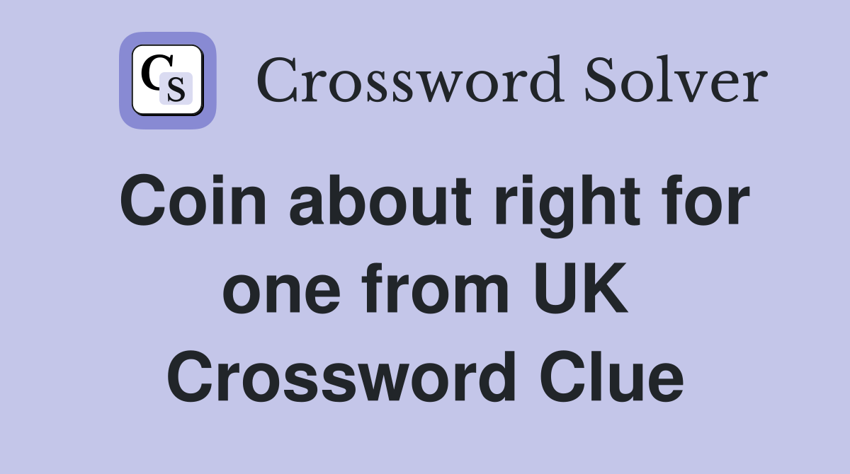 Coin about right for one from UK Crossword Clue