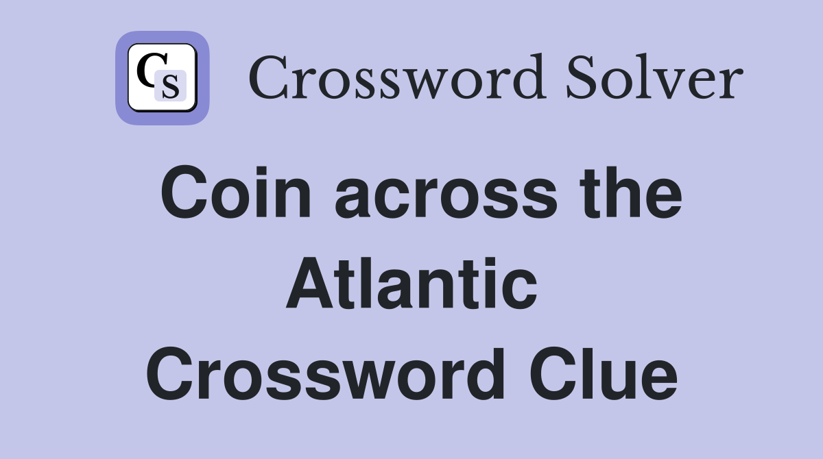 Coin across the Atlantic Crossword Clue
