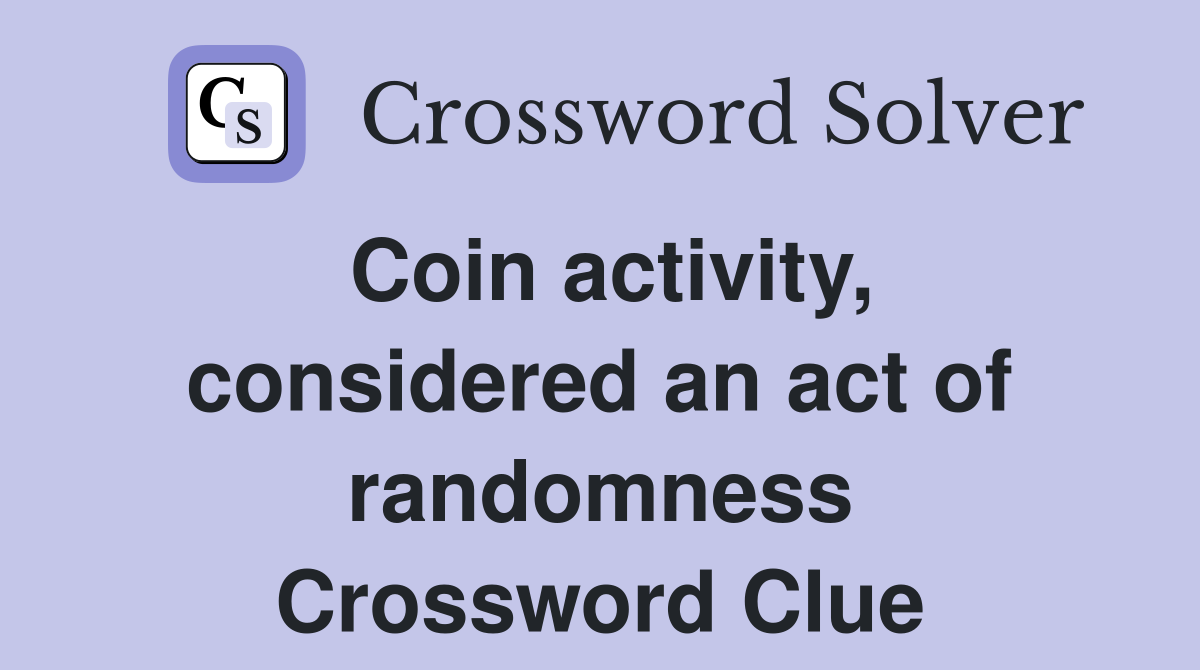 Coin activity, considered an act of randomness Crossword Clue