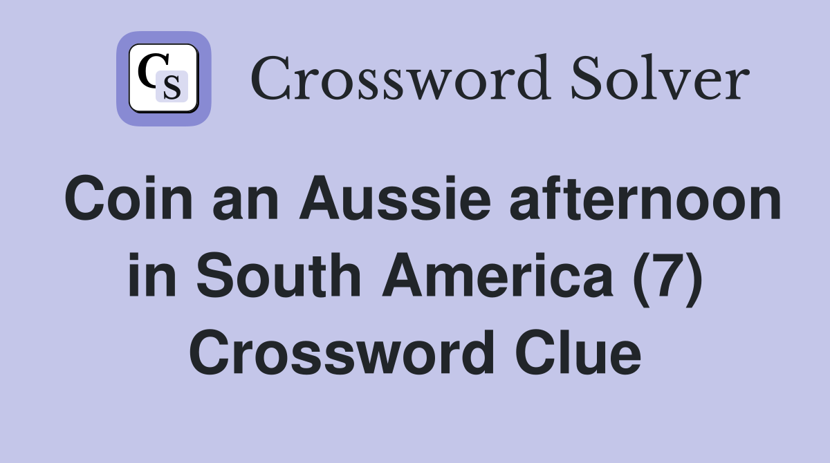 Coin an Aussie afternoon in South America (7) Crossword Clue