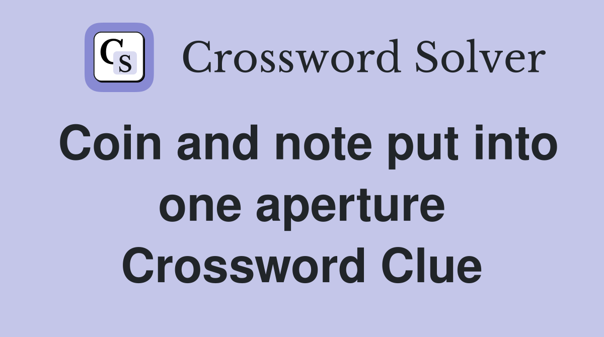 Coin and note put into one aperture Crossword Clue