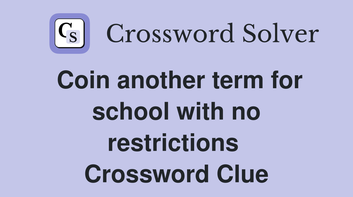 Coin another term for school with no restrictions  Crossword Clue