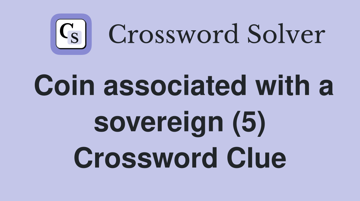 Coin associated with a sovereign (5) Crossword Clue