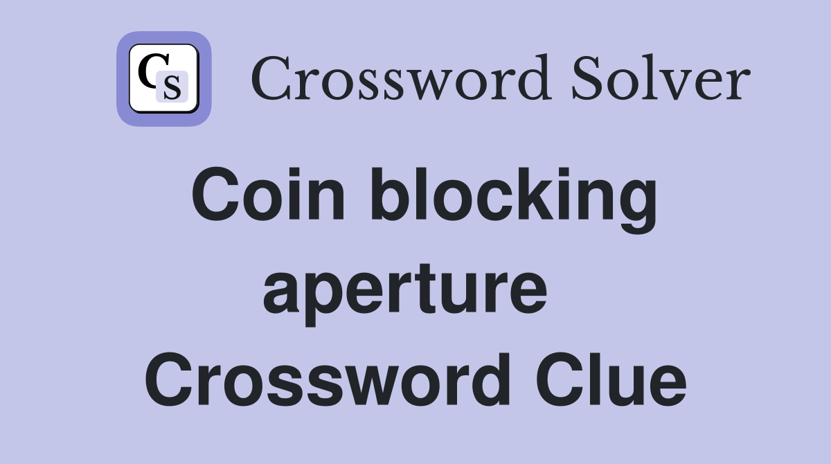 Coin blocking aperture  Crossword Clue