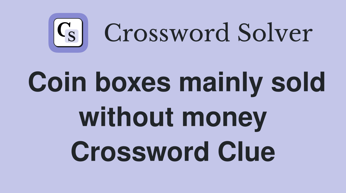 Coin boxes mainly sold without money Crossword Clue