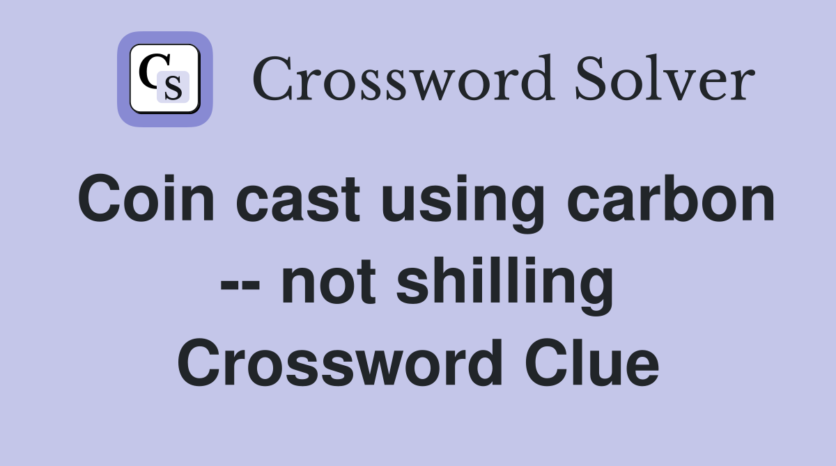 Coin cast using carbon -- not shilling Crossword Clue