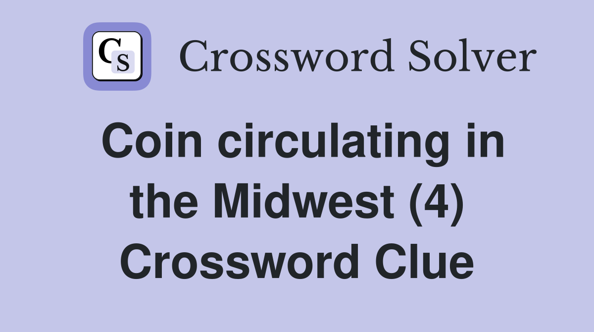 Coin circulating in the Midwest (4) Crossword Clue
