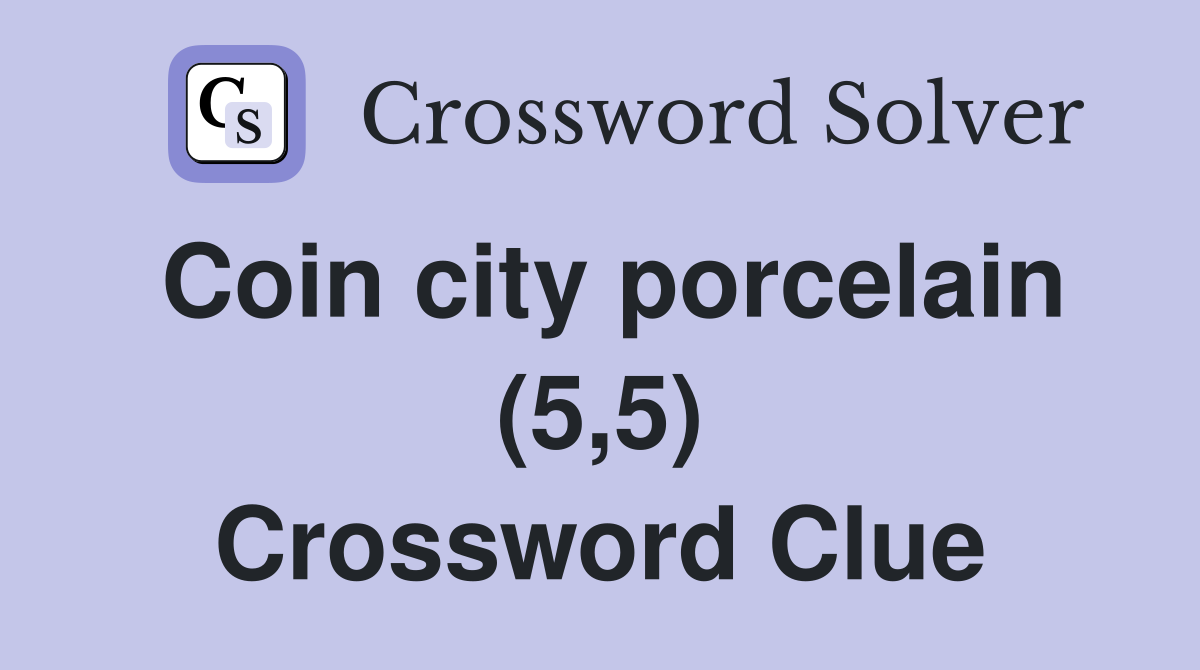 Coin city porcelain (5,5) Crossword Clue